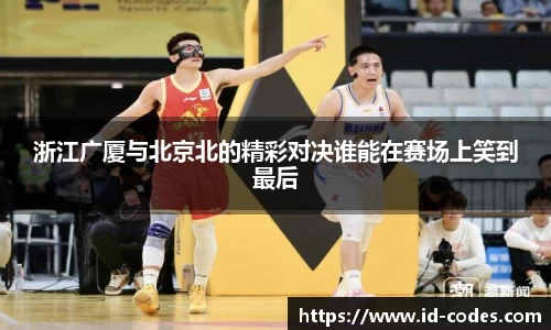 浙江广厦与北京北的精彩对决谁能在赛场上笑到最后