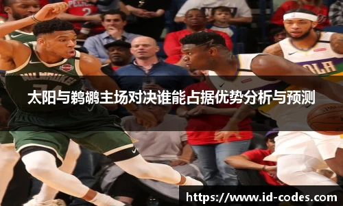 太阳与鹈鹕主场对决谁能占据优势分析与预测